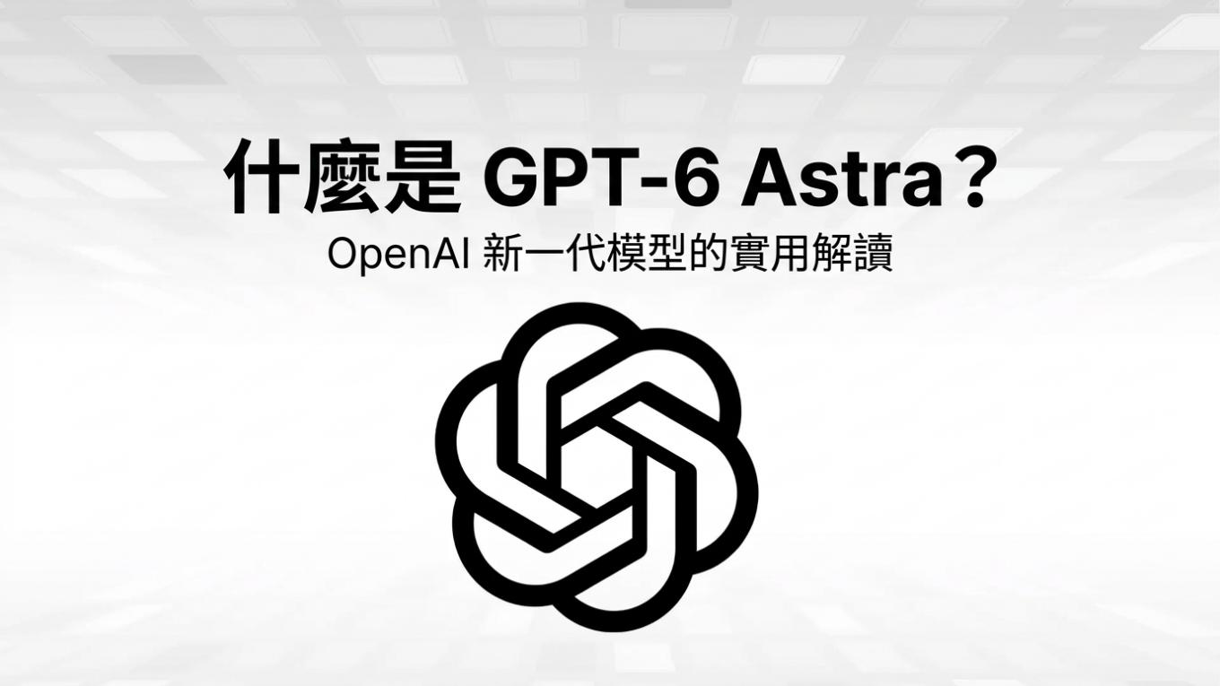 什麼是 GPT-6 Astra？OpenAI 新一代模型的實用解讀