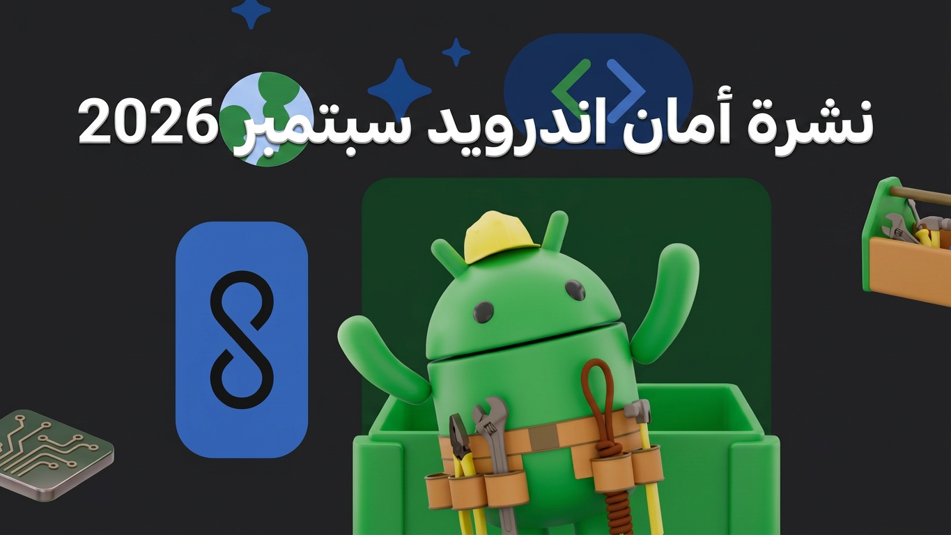 نشرة أمان اندرويد سبتمبر 2026: 180 ثغرة وتحديث عاجل للأجهزة