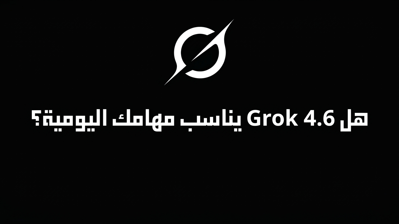 مراجعة Grok 4.6 : هل يناسب مهامك اليومية؟