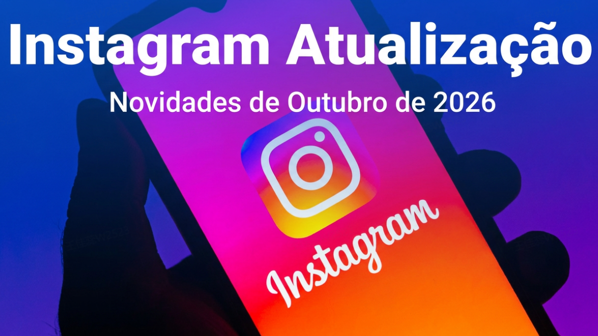 Instagram atualização: novidades de outubro de 2026 e o seu algoritmo